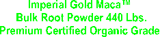 Imperial Gold Maca 
Bulk Root Powder 
Premium Certified Organic Grade 