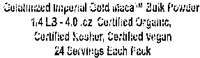 Gelatinized Imperial Gold Maca Bulk Powder 
1/4 LB - 4.0 .oz  Certified Organic, 
Certified Kosher, Certified Vegan